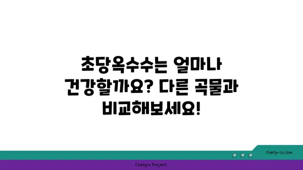 초당옥수수 vs 기타 건강한 곡물| 영양 비교 & 당신에게 맞는 선택 | 건강, 곡물, 영양 정보, 비교 분석