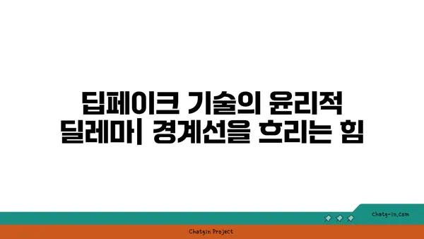 딥페이크 기술의 윤리적 딜레마| 경계선을 흐리는 힘 | 딥페이크, 윤리, 위험, 미래, 가짜뉴스