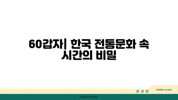 60갑자, 무엇이며 어떻게 활용될까요? | 한국 전통, 역사, 운세, 사주