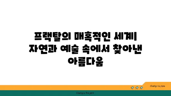 프랙탈의 매혹적인 세계| 자연과 예술 속에서 찾아낸 아름다움 | 프랙탈, 자기유사성, 수학, 예술, 자연