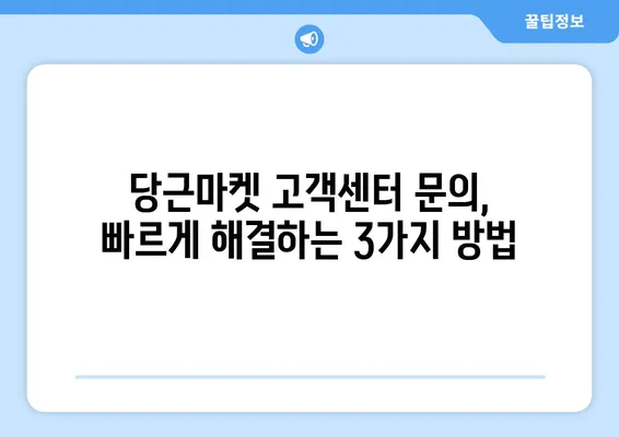 당근마켓 고객센터 문의, 빠르게 해결하는 3가지 방법 | 당근마켓, 고객센터, 문의, 답변, 빠르게