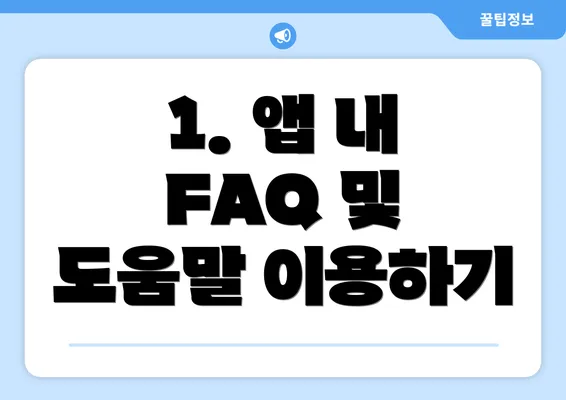 1. 앱 내 FAQ 및 도움말 이용하기