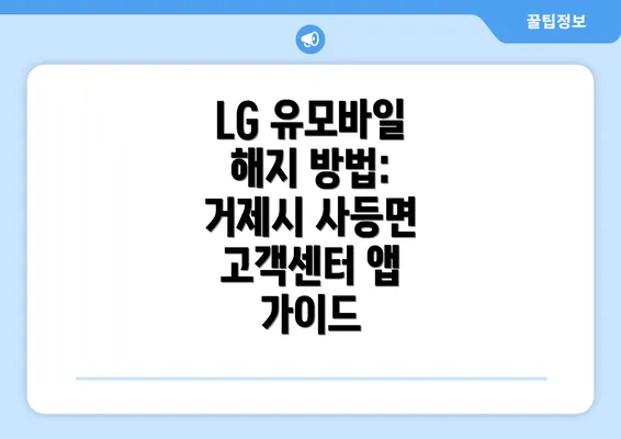 LG 유모바일 해지 방법: 거제시 사등면 고객센터 앱 가이드