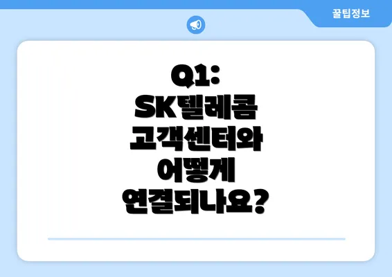 Q1: SK텔레콤 고객센터와 어떻게 연결되나요?