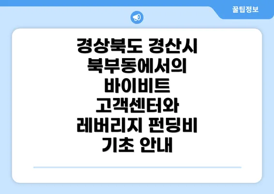 경상북도 경산시 북부동에서의 바이비트 고객센터와 레버리지 펀딩비 기초 안내