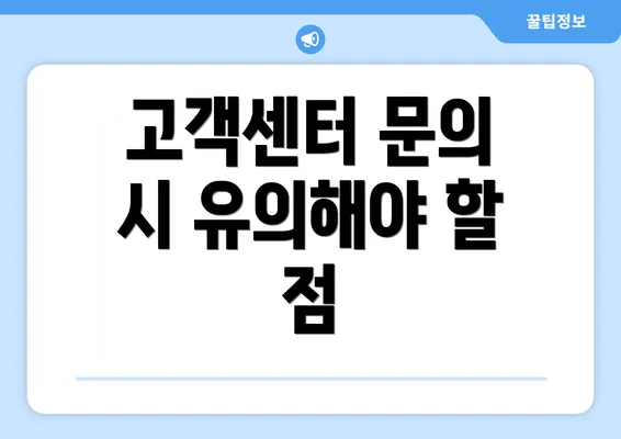 고객센터 문의 시 유의해야 할 점