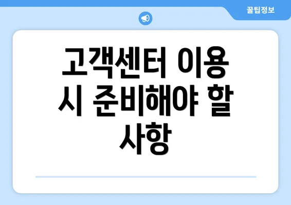 고객센터 이용 시 준비해야 할 사항