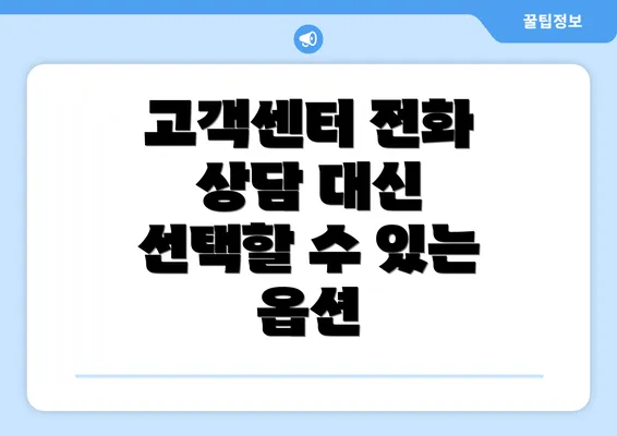 고객센터 전화 상담 대신 선택할 수 있는 옵션