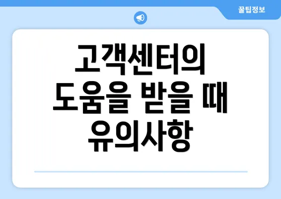 고객센터의 도움을 받을 때 유의사항