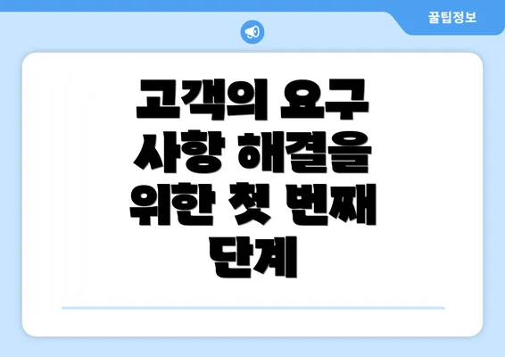 고객의 요구 사항 해결을 위한 첫 번째 단계