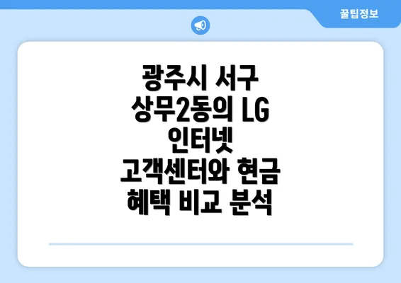 광주시 서구 상무2동의 LG 인터넷 고객센터와 현금 혜택 비교 분석