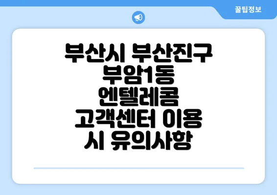 부산시 부산진구 부암1동 엔텔레콤 고객센터 이용 시 유의사항