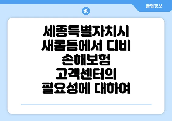 세종특별자치시 새롬동에서 디비 손해보험 고객센터의 필요성에 대하여