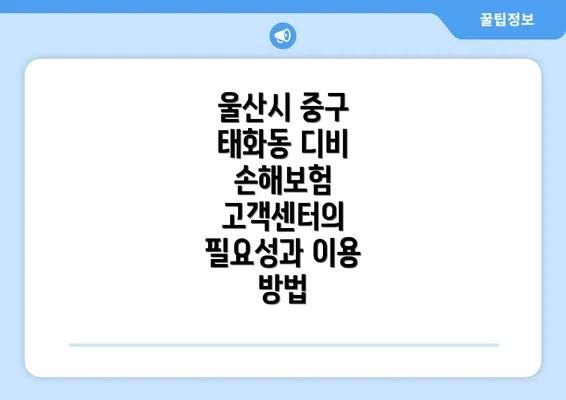 울산시 중구 태화동 디비 손해보험 고객센터의 필요성과 이용 방법