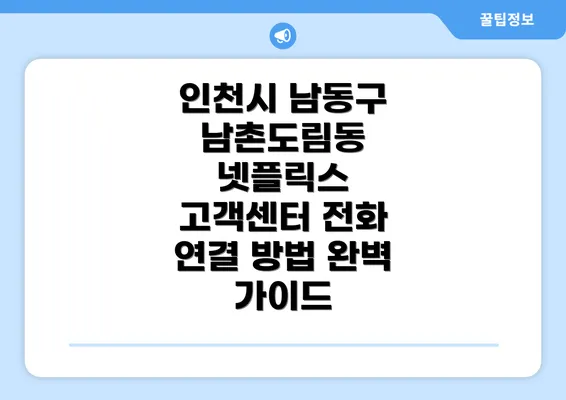 인천시 남동구 남촌도림동 넷플릭스 고객센터 전화 연결 방법 완벽 가이드