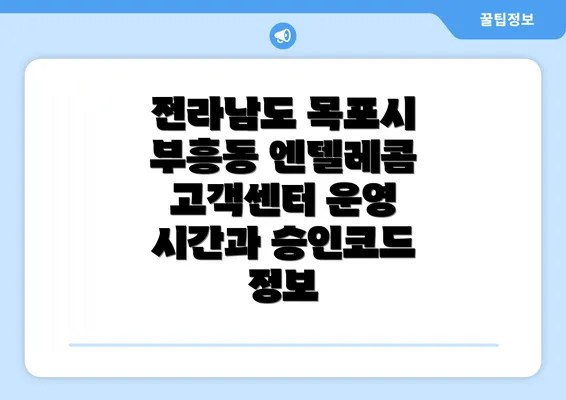 전라남도 목포시 부흥동 엔텔레콤 고객센터 운영 시간과 승인코드 정보