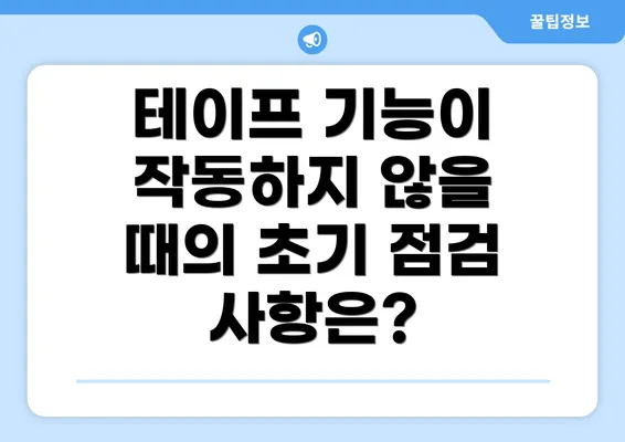 테이프 기능이 작동하지 않을 때의 초기 점검 사항은?