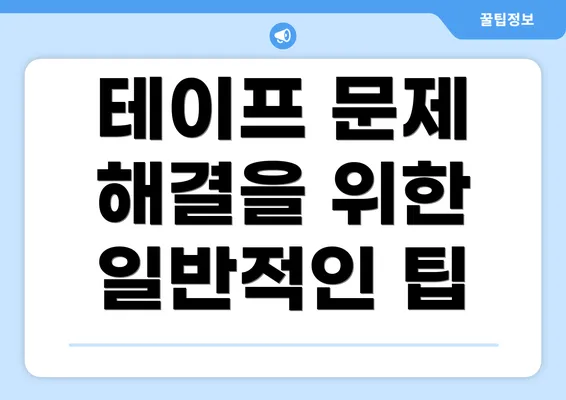 테이프 문제 해결을 위한 일반적인 팁