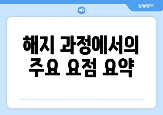 해지 과정에서의 주요 요점 요약