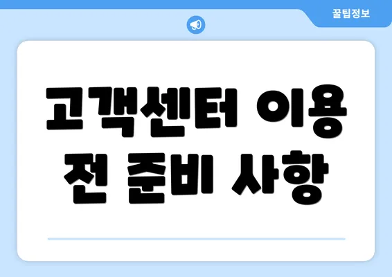 고객센터 이용 전 준비 사항