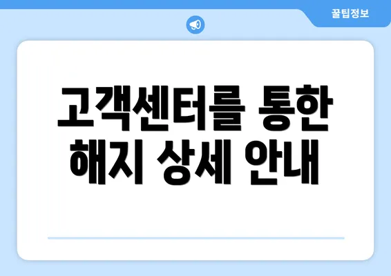고객센터를 통한 해지 상세 안내