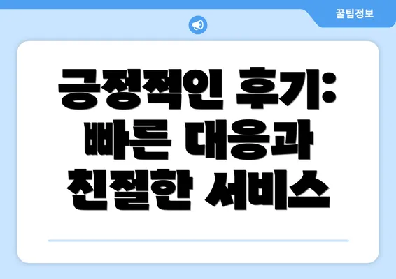 긍정적인 후기: 빠른 대응과 친절한 서비스
