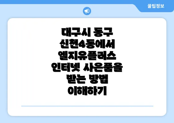 대구시 동구 신천4동에서 엘지유플러스 인터넷 사은품을 받는 방법 이해하기