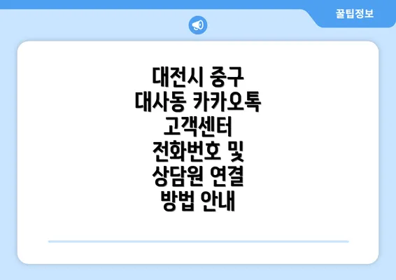 대전시 중구 대사동 카카오톡 고객센터 전화번호 및 상담원 연결 방법 안내