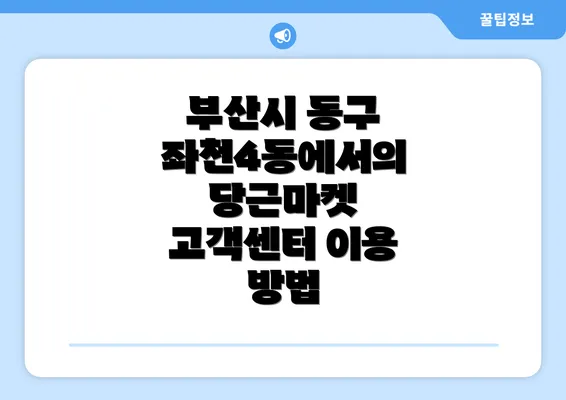 부산시 동구 좌천4동에서의 당근마켓 고객센터 이용 방법
