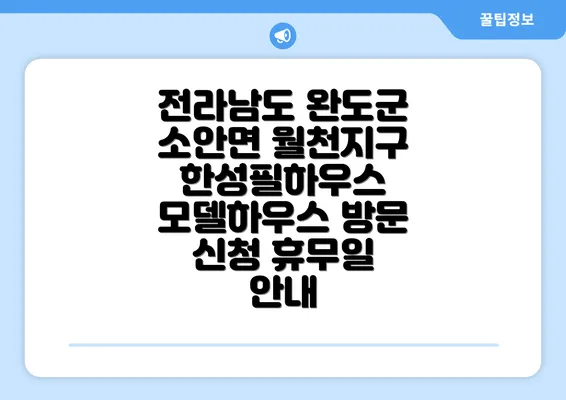 전라남도 완도군 소안면 월천지구 한성필하우스 모델하우스 방문 신청 휴무일 안내