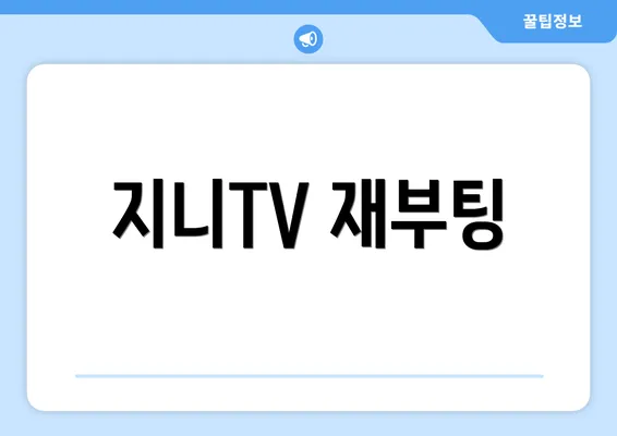 지니TV 재부팅