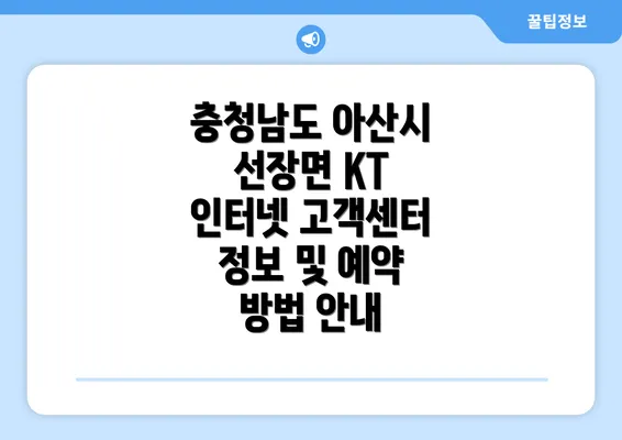 충청남도 아산시 선장면 KT 인터넷 고객센터 정보 및 예약 방법 안내