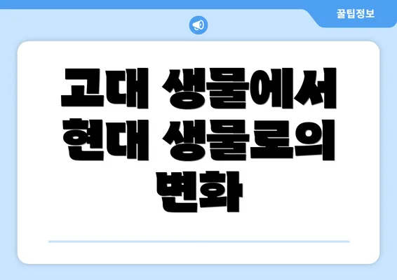 고대 생물에서 현대 생물로의 변화