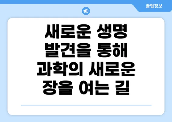 새로운 생명 발견을 통해 과학의 새로운 장을 여는 길
