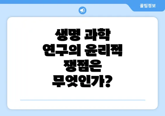 생명 과학 연구의 윤리적 쟁점 분석 및 대응 방안