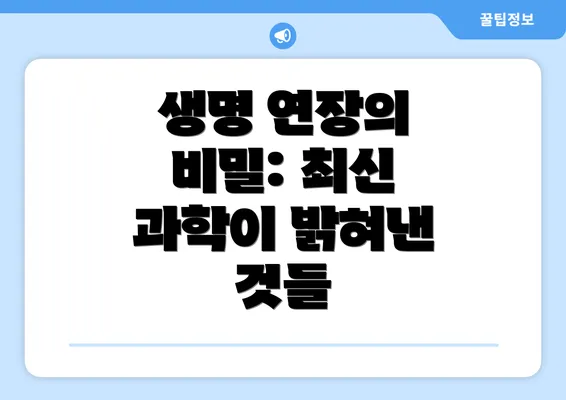 생명 연장의 비밀: 최신 과학이 밝혀낸 것들