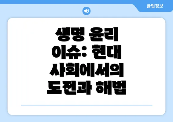 생명 윤리 이슈: 현대 사회에서의 도전과 해법