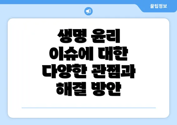 생명 윤리 이슈에 대한 다양한 관점과 해결 방안