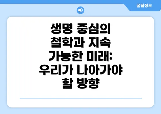 생명 중심의 철학과 지속 가능한 미래: 우리가 나아가야 할 방향