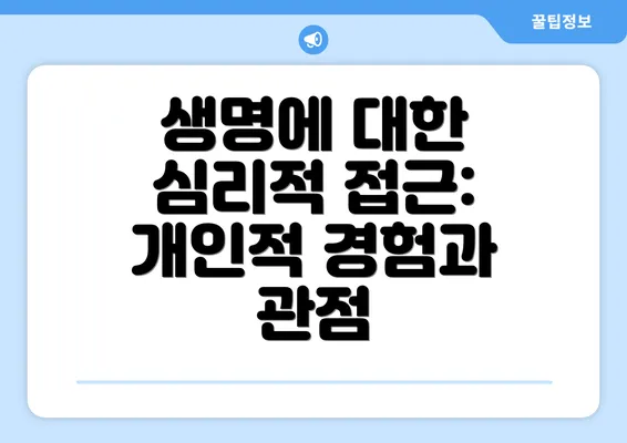생명에 대한 심리적 접근: 개인적 경험과 관점