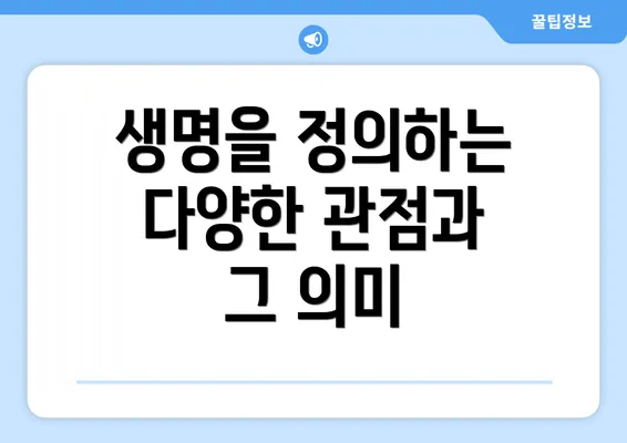 생명을 정의하는 다양한 관점과 그 의미