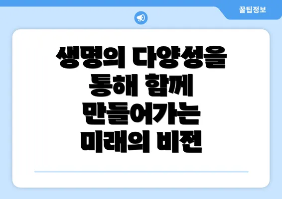 생명의 다양성을 통해 함께 만들어가는 미래의 비전