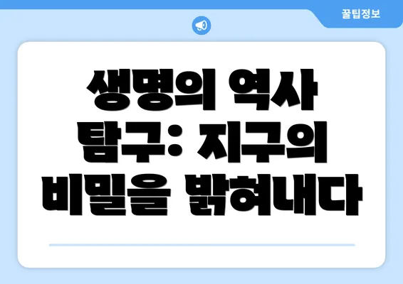 생명의 역사 탐구: 지구의 비밀을 밝혀내다