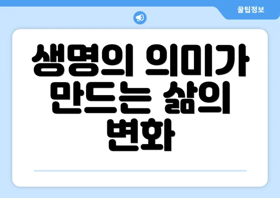 생명의 의미가 만드는 삶의 변화
