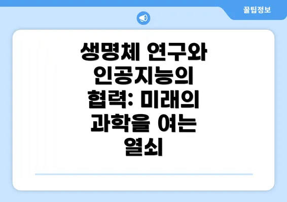 생명체 연구와 인공지능의 협력: 미래의 과학을 여는 열쇠