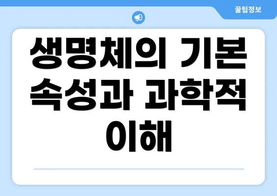 생명체의 기본 속성과 과학적 이해