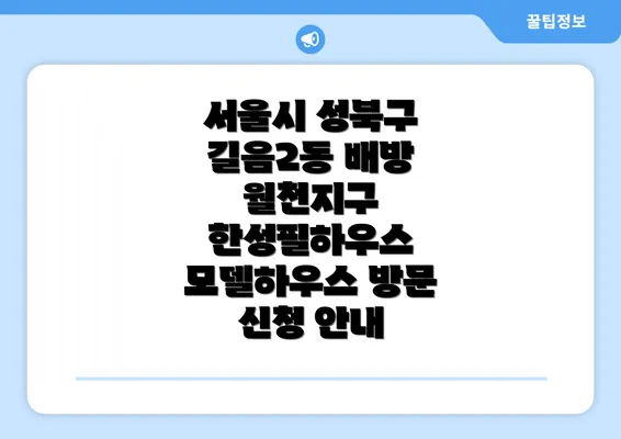 서울시 성북구 길음2동 배방 월천지구 한성필하우스 모델하우스 방문 신청 안내