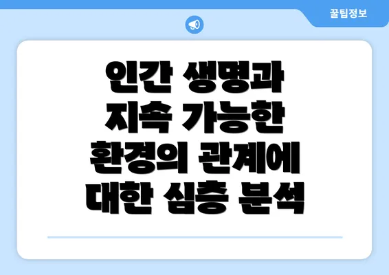 인간 생명과 지속 가능한 환경의 관계에 대한 심층 분석