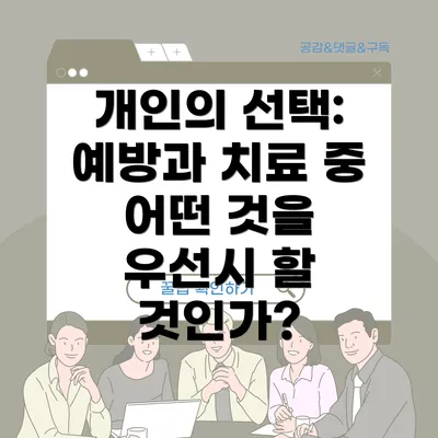 개인의 선택: 예방과 치료 중 어떤 것을 우선시 할 것인가?