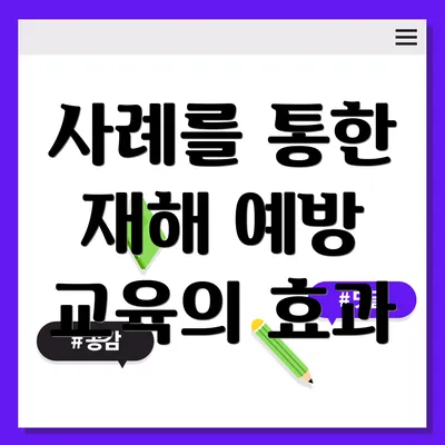 사례를 통한 재해 예방 교육의 효과
